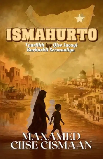 Ismahurto: Taariikh iyo Qiso Jacayl Burburkii Soomaaliya by Maxamed Ciise Cismaan
