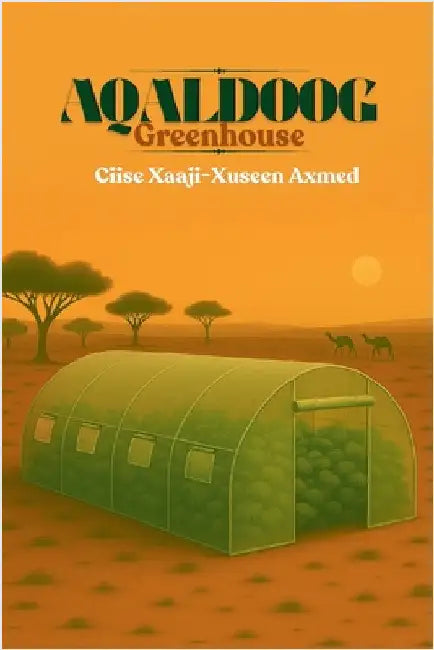 Aqaldoog - Greenhouse by Axmed, Ciise Xaaji-Xuseen