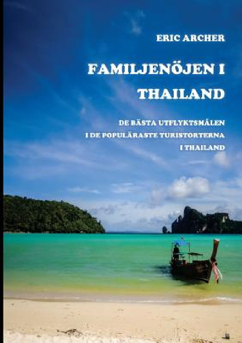 Familjenöjen i Thailand: De bästa utflyktsmålen i de populäraste turistorterna i Thailand by Eric Archer, Kaj Jordison
