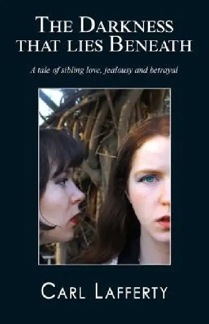 The darkness that lies beneath: A tale of sibling love, jealousy and betrayal by Carl Lafferty