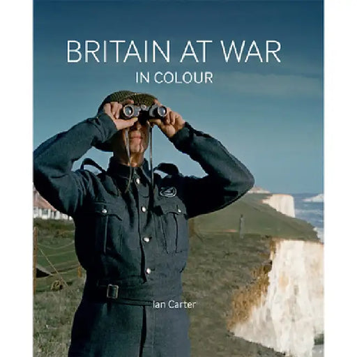 Britain at War in Colour: Air Land and Sea by Ian Carter