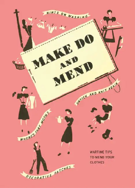 Make Do and Mend: Wartime Tips to Mend Your Clothes by Imperial War Museum