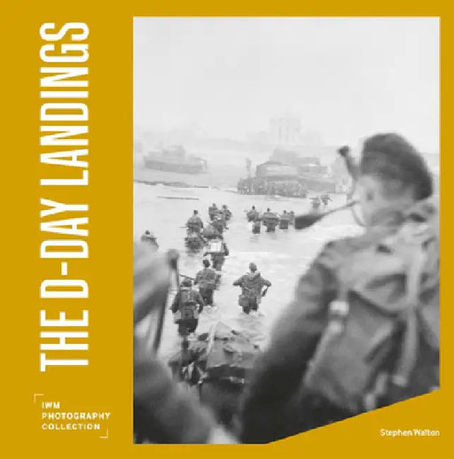 The D-Day Landings: Iwm Photography Collection by Stephen Walton