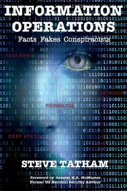 Information Operations: Facts Fakes Conspiracists by Steve Tatham