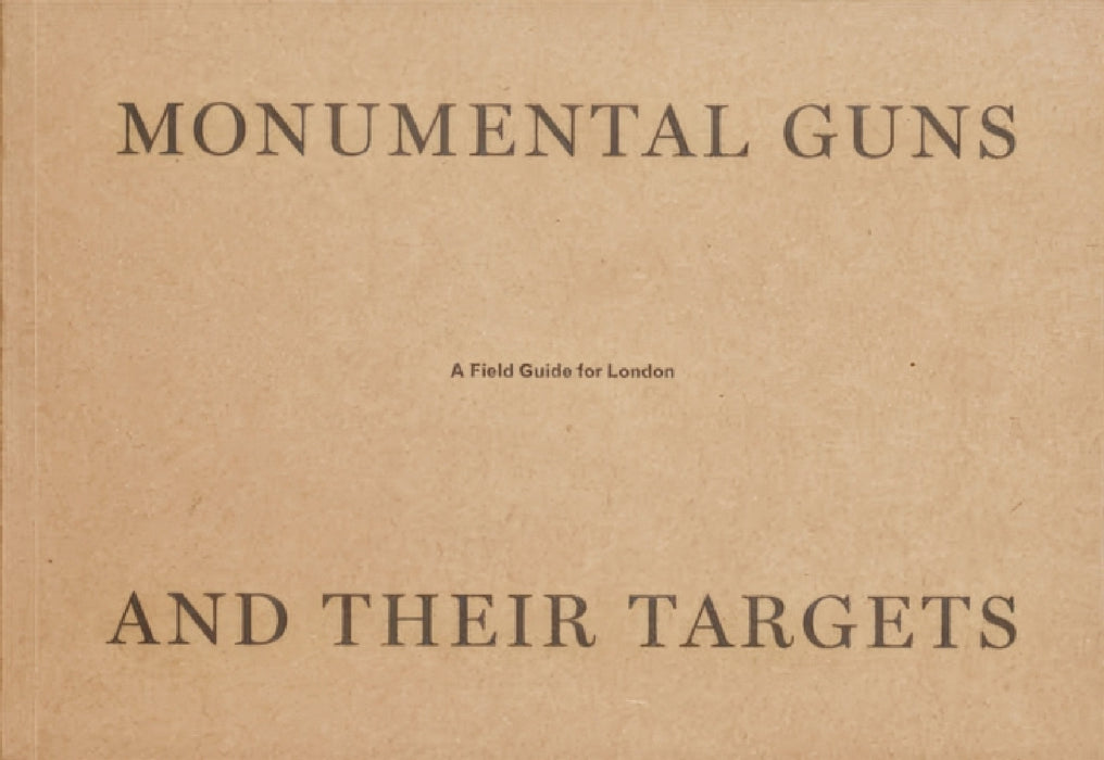Monumental Guns and their Targets: A field guide for London by Sean Dower