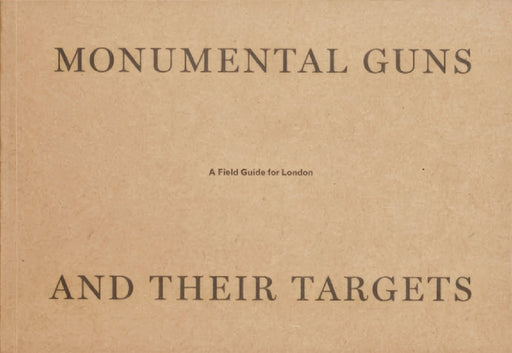 Monumental Guns and their Targets: A field guide for London by Sean Dower