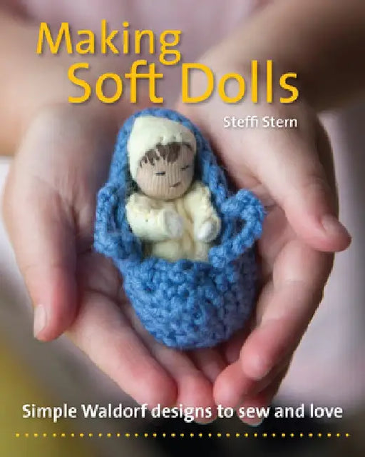 Making Soft Dolls: Simple Waldorf Designs to Sew and Lovese by Steffi Stern