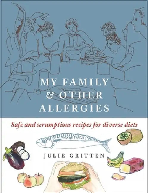My Family and Other Allergies: Safe and Scrumptious Recipes for Diverse Diets by Julie Gritten