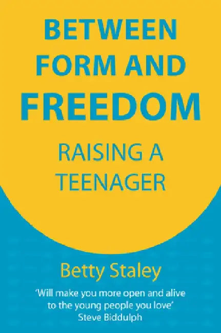 Between Form and Freedom: Raising a Teenager by Betty Staley