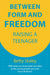 Between Form and Freedom: Raising a Teenager by Betty Staley
