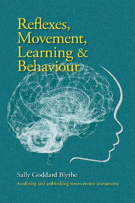 Reflexes, Movement, Learning & Behaviour: Analysing and Unblocking Neuro-Motor Immaturity by Sally Goddard Blythe