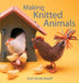 Making Knitted Animals by Anne-Dorthe Grigaff