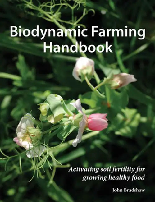 Biodynamic Farming Handbook: Activating Soil Fertility for Growing Healthy Food by John Bradshaw
