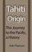 Tahiti Origin: The Journey to the Pacific, a History by Ade Pearson