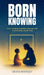 Born Knowing: How Children Awaken the Sacred in Everyday Parenting by Iya Whiteley
