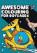 Awesome Colouring Book For Boys Age 6: You are awesome. Cool, creative, anti-boredom colouring book for six year old boys by Mickey MacIntyre