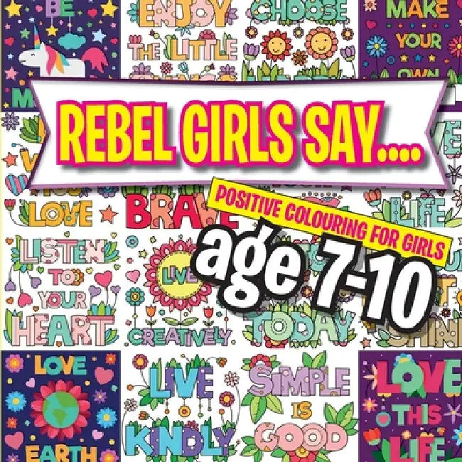 Rebel Girls Say....: Positive Colouring For Girls age 7-10 by Christina Rose