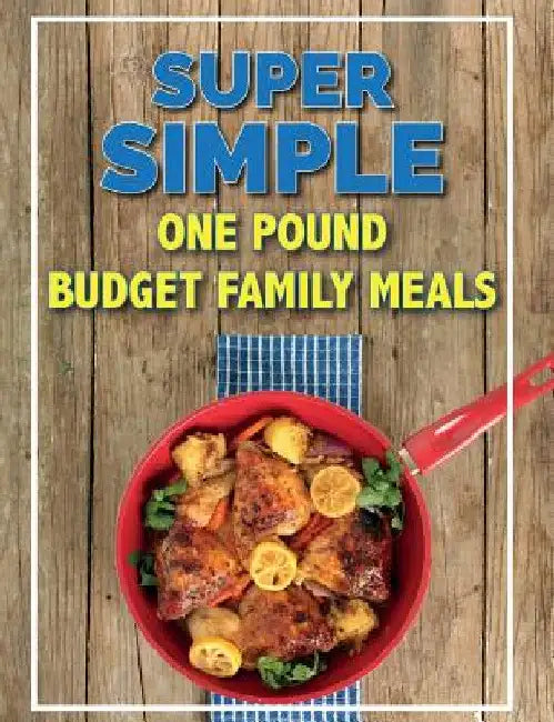 Super Simple One Pound Budget Family Meals: Tasty Family Meals For Less by Cooknation