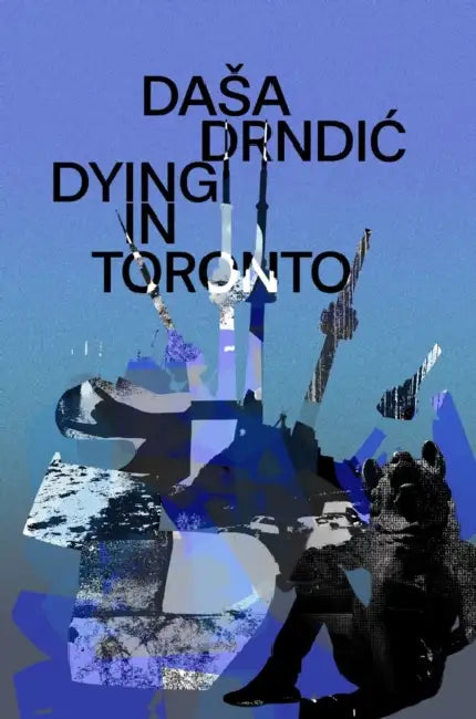 Dying in Toronto by Dasa Drndic, Celia Hawkesworth