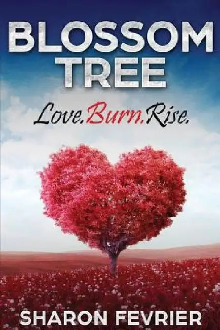 Blossom Tree: Love. Burn. Rise by Sharon Fevrier