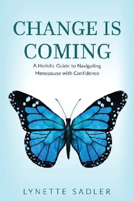Change is Coming: A Holistic Approach to Navigating Menopause with Confidence by Lynette Sadler
