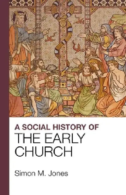 A Social History of the Early Church by Simon M. Jones