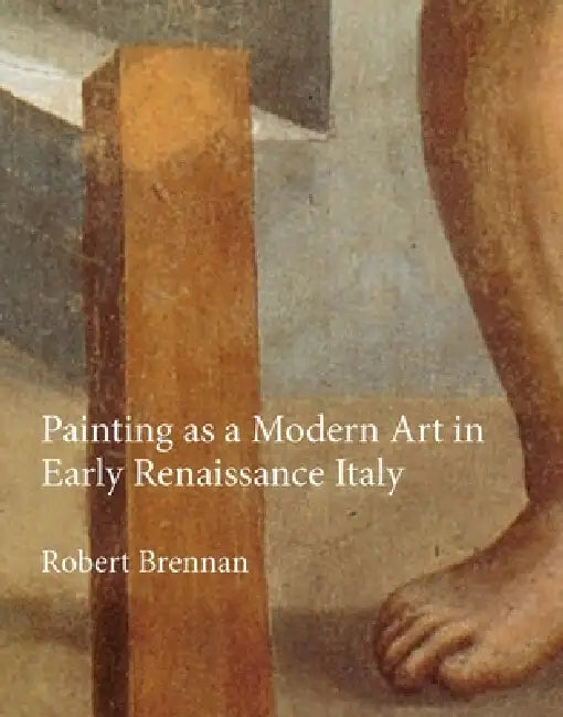 Painting as a Modern Art in Early Renaissance Italy by Robert Brennan