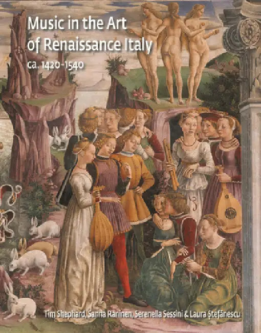 Music in the Art of Renaissance Italy, 1420-1540 by Tim Shephard, Sanna Raninen, Serenella Sessini