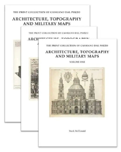 The Print Collection of Cassiano Dal Pozzo. II: Architecture, Topography and Military Maps by Mark McDonald