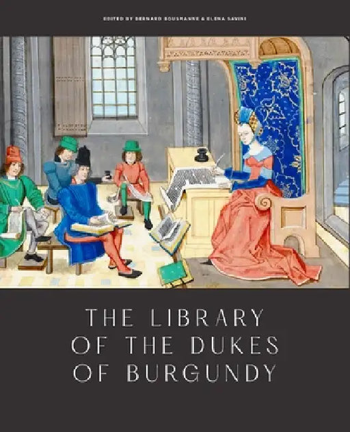 The Library of the Dukes of Burgundy by Bernard Bousmanne