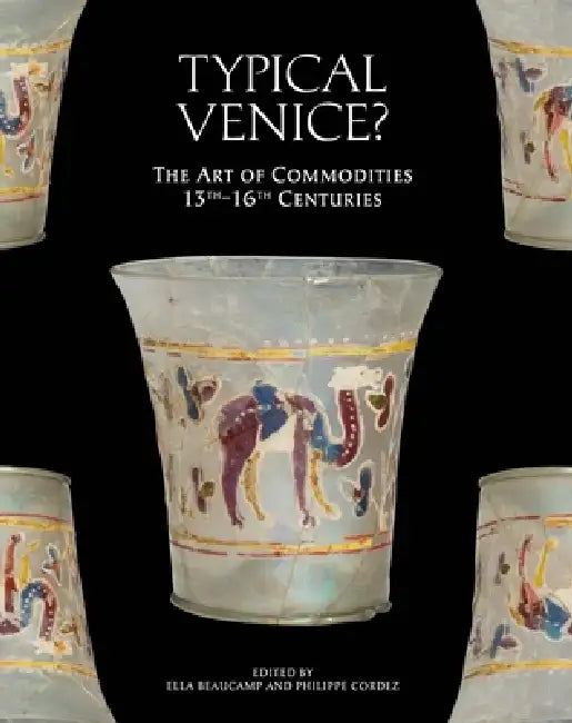 Typical Venice?: The Art of Commodities, 13th-16th Centuries by E. S. Beaucamp, P. Cordez