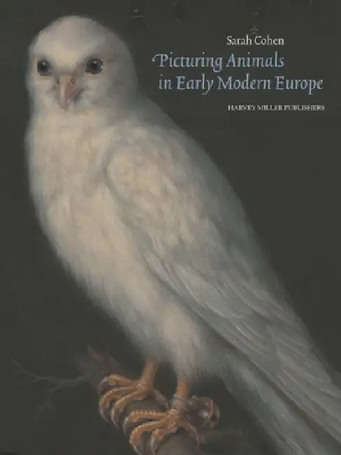 Picturing Animals in Early Modern Europe: Art and Soul by Sarah Cohen