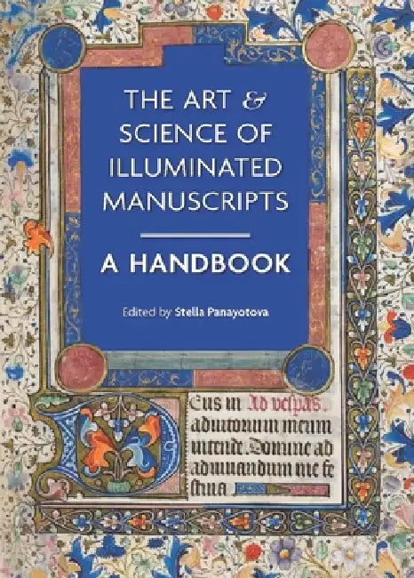 The Art & Science of Illuminated Manuscripts: A Handbook by Stella Panayotova