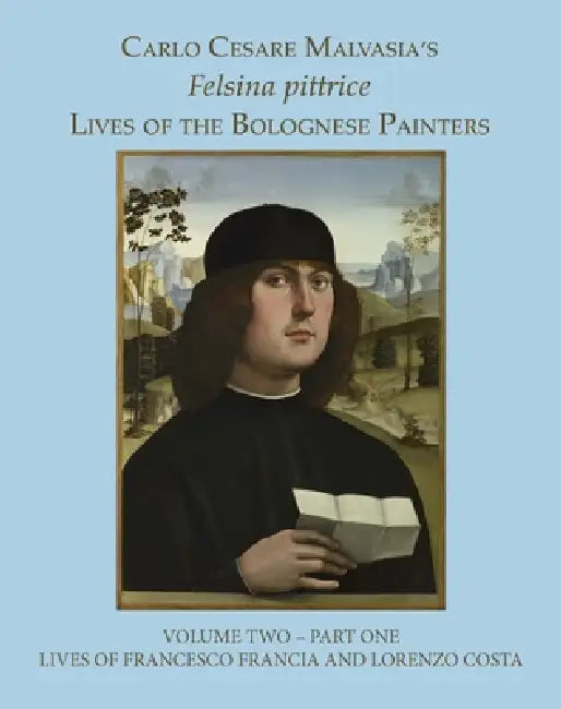 Felsina Pittrice: The Lives of Francesco Francia and Lorenzo Costa by Elizabeth Cropper, Lorenzo Pericolo