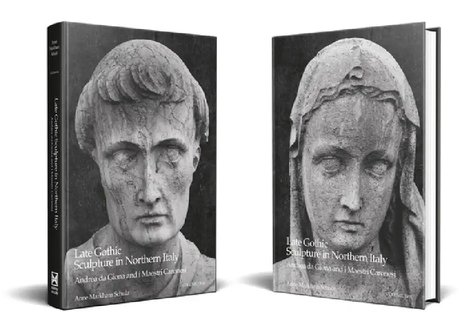 Late Gothic Sculpture in Northern Italy: Andrea Da Giona and I Maestri Caronesi: An Addition to the Pantheon of Venetian Sculptors by Anne Markham Schulz
