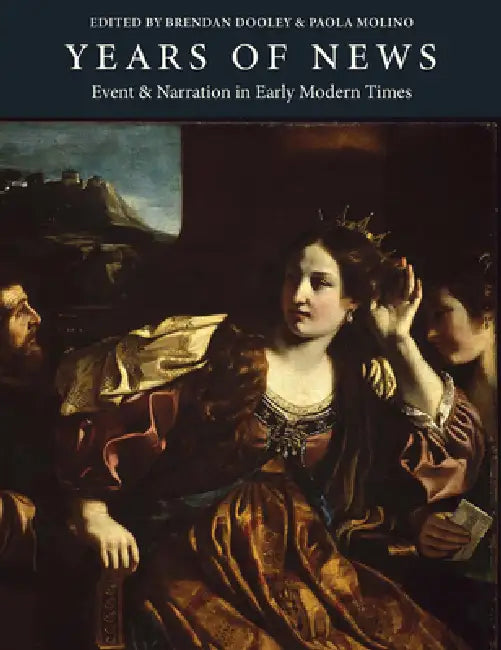 Years of News: Event and Narration in Early Modern Times by Brendan Dooley, Paola Molino