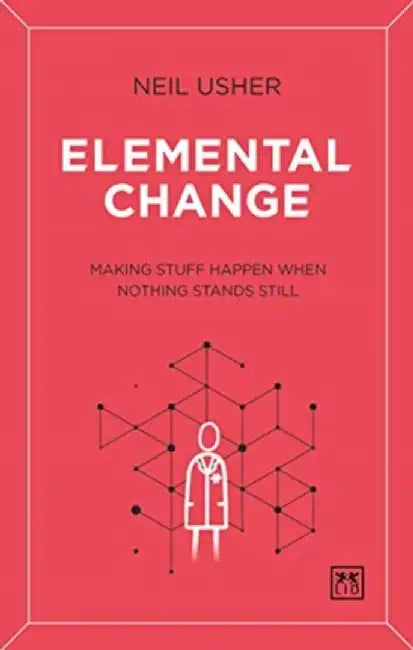 Elemental Change: Making Stuff Happen When Nothing Stands Still by Usher Neil