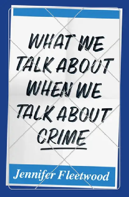 What We Talk about When We Talk about Crime by Jennifer Fleetwood