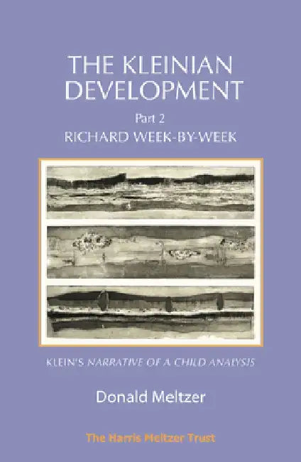 The Kleinian Development - Part 2: Richard Week-By-Week - Melanie Klein's 'Narrative of a Child Analysis' by Donald Meltzer
