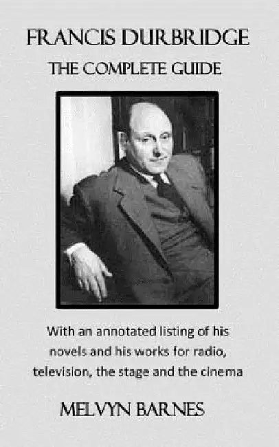 Francis Durbridge: The Complete Guide: with an annotated listing of his novels and his works for radio, television, the stage and the cinema by Melvyn Barnes