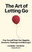 The Art of Letting Go: Free Yourself from the Negative Emotions, Challenges, and Blockages That Hold You Back by Hayley Jayne Bennett