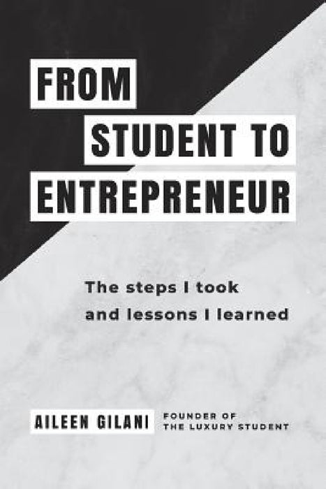 From Student to Entrepreneur: The steps I took and lessons I learned by Aileen Gilani