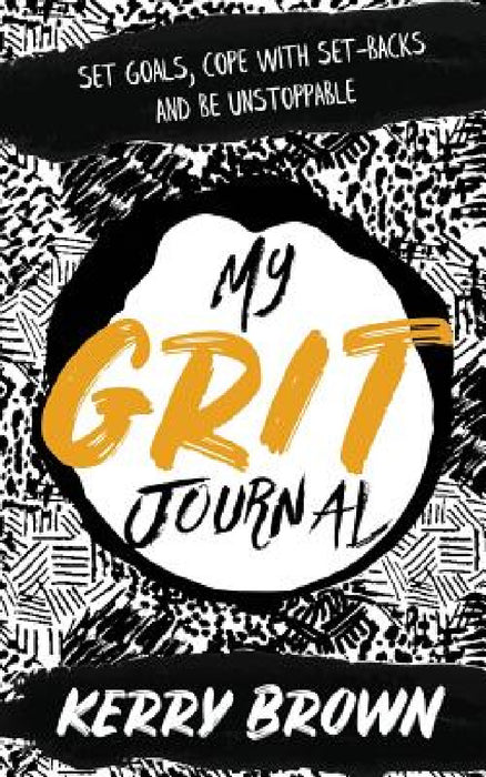 My Grit Journal: Set goals, cope with set-backs and be unstoppable by Kerry Brown