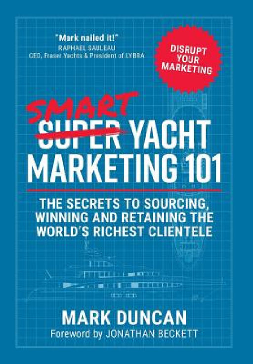 Smart Yacht Marketing 101: The secrets to sourcing, winning and retaining the world's richest clientele by Mark Duncan
