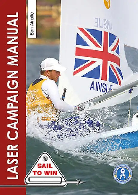 The Laser Campaign Manual: Top Tips from the World's Most Successful Olympic Sailor by Ben Ainslie