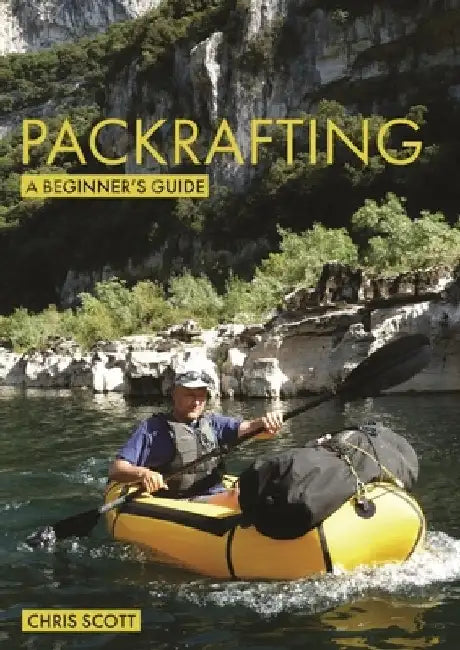 Packrafting: A Beginner's Guide: Buying, Learning & Exploring by Chris Scott