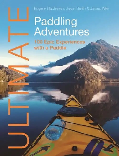 Ultimate Paddling Adventures: 100 Epic Experiences with a Paddle by Eugene Buchanan