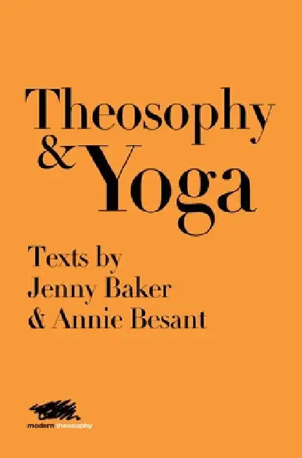 Theosophy and Yoga: Texts by Jenny Baker and Annie Besant by Jenny Baker