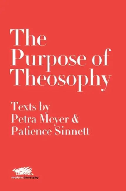 The Purpose of Theosophy: Texts by Petra Meyer and Patience Sinnett by Petra Meyer