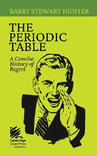 The Periodic Table: A Concise History of Regret by Barry Stewart Hunter